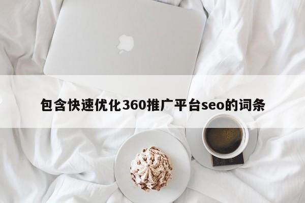 包含快速优化360推广平台seo的词条