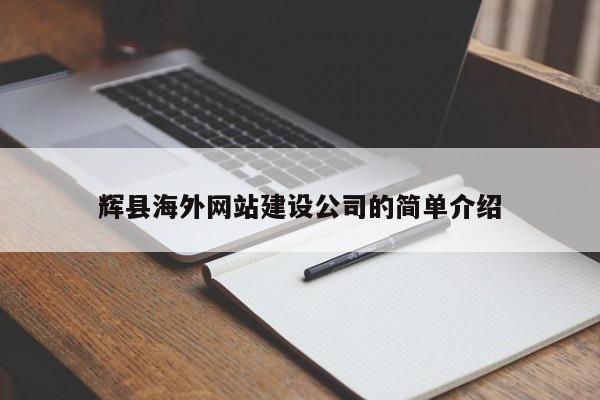 辉县海外网站建设公司的简单介绍