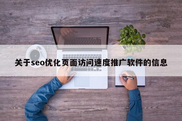 关于seo优化页面访问速度推广软件的信息
