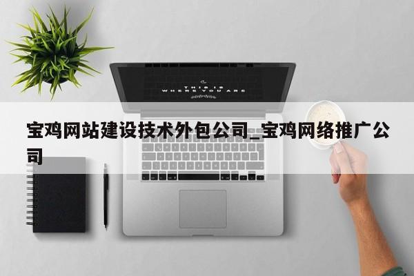 宝鸡网站建设技术外包公司_宝鸡网络推广公司